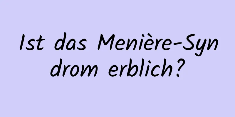 Ist das Menière-Syndrom erblich?