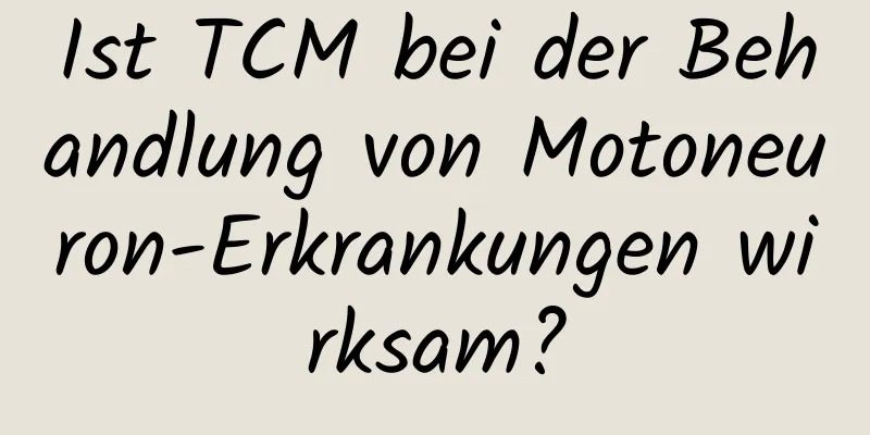 Ist TCM bei der Behandlung von Motoneuron-Erkrankungen wirksam?