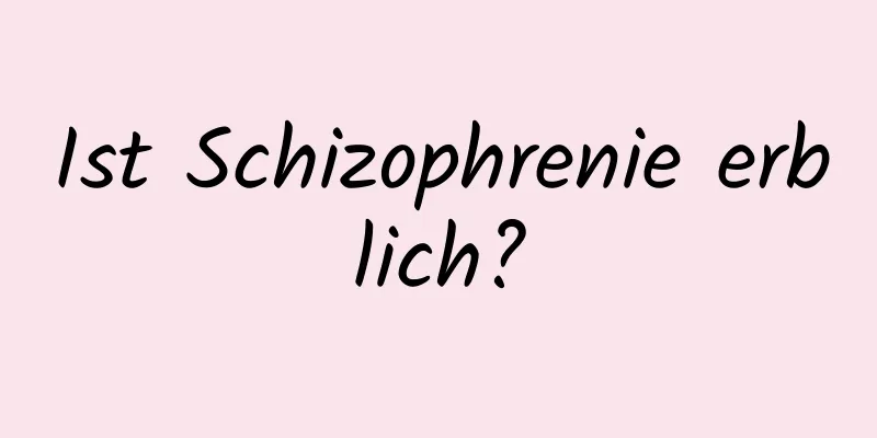 Ist Schizophrenie erblich?