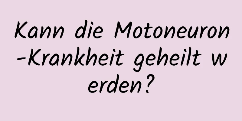 Kann die Motoneuron-Krankheit geheilt werden?