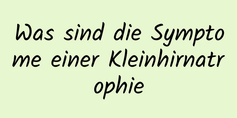 Was sind die Symptome einer Kleinhirnatrophie