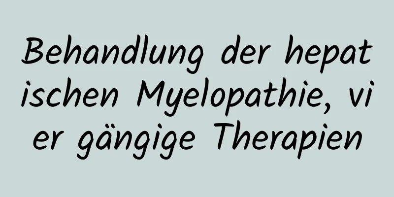 Behandlung der hepatischen Myelopathie, vier gängige Therapien