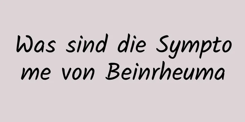 Was sind die Symptome von Beinrheuma