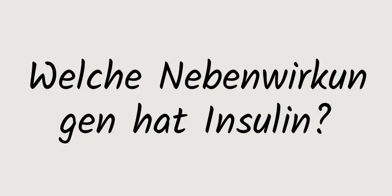 Welche Nebenwirkungen hat Insulin?