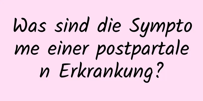 Was sind die Symptome einer postpartalen Erkrankung?