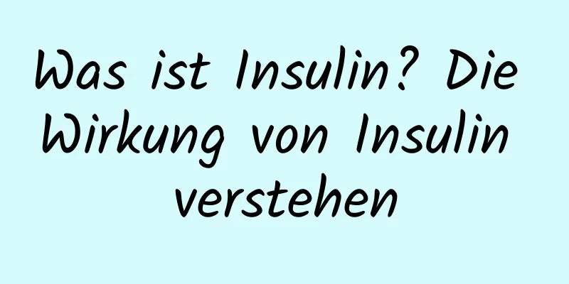 Was ist Insulin? Die Wirkung von Insulin verstehen