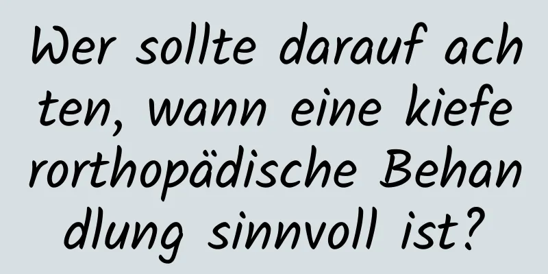 Wer sollte darauf achten, wann eine kieferorthopädische Behandlung sinnvoll ist?