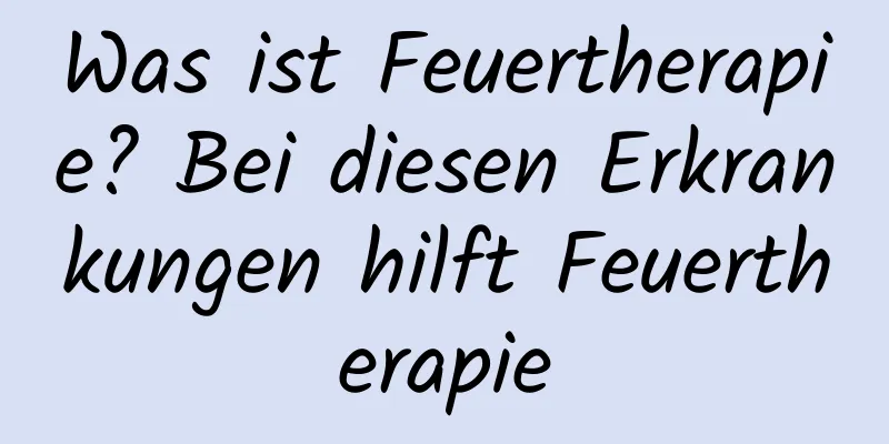 Was ist Feuertherapie? Bei diesen Erkrankungen hilft Feuertherapie