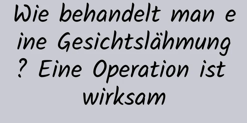 Wie behandelt man eine Gesichtslähmung? Eine Operation ist wirksam