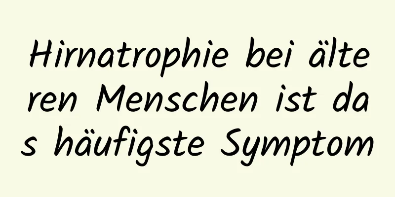 Hirnatrophie bei älteren Menschen ist das häufigste Symptom