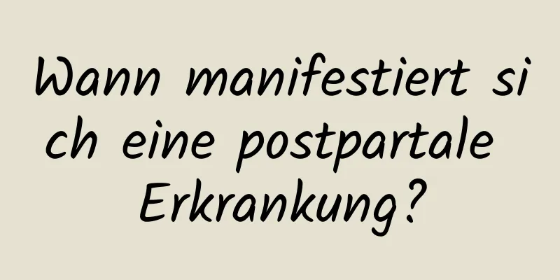 Wann manifestiert sich eine postpartale Erkrankung?