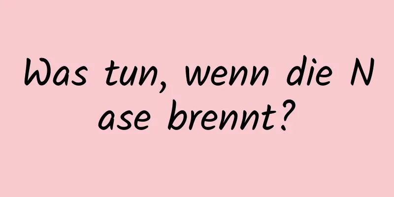 Was tun, wenn die Nase brennt?