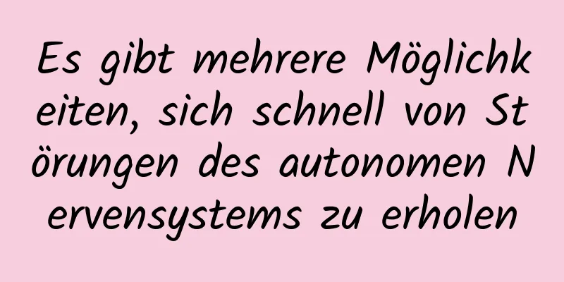 Es gibt mehrere Möglichkeiten, sich schnell von Störungen des autonomen Nervensystems zu erholen