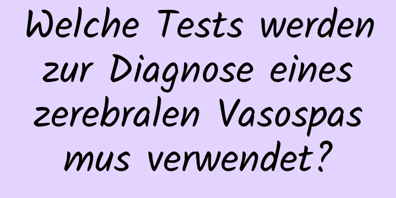 Welche Tests werden zur Diagnose eines zerebralen Vasospasmus verwendet?