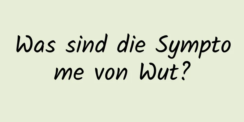 Was sind die Symptome von Wut?