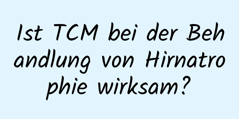 Ist TCM bei der Behandlung von Hirnatrophie wirksam?