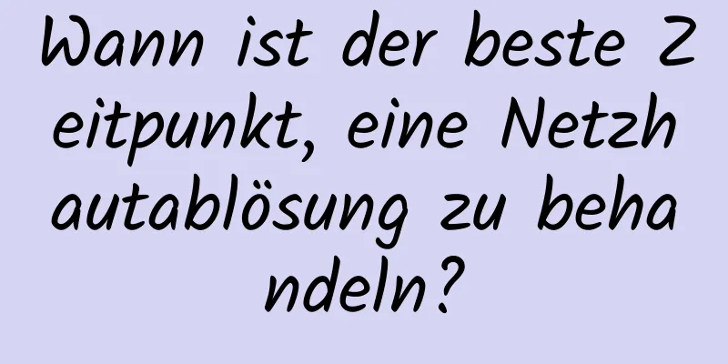 Wann ist der beste Zeitpunkt, eine Netzhautablösung zu behandeln?