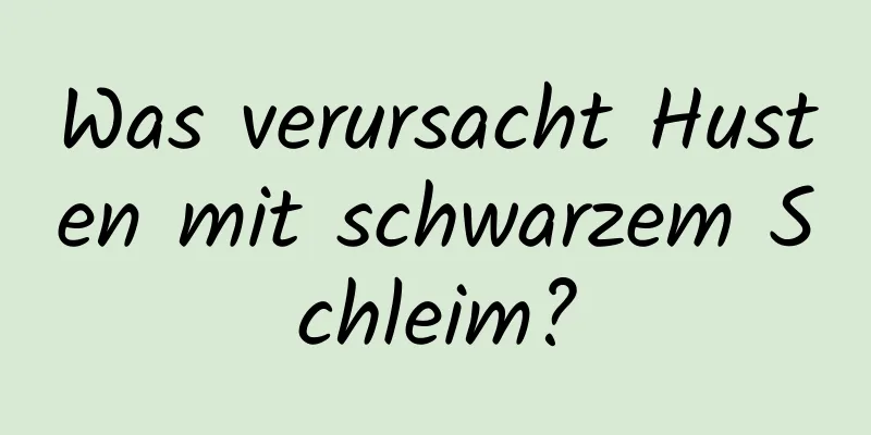 Was verursacht Husten mit schwarzem Schleim?