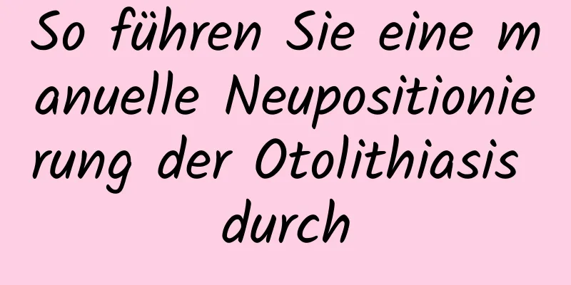 So führen Sie eine manuelle Neupositionierung der Otolithiasis durch