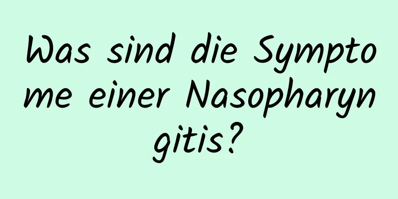 Was sind die Symptome einer Nasopharyngitis?