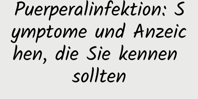 Puerperalinfektion: Symptome und Anzeichen, die Sie kennen sollten