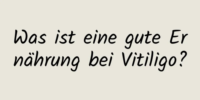 Was ist eine gute Ernährung bei Vitiligo?