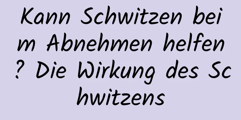 Kann Schwitzen beim Abnehmen helfen? Die Wirkung des Schwitzens