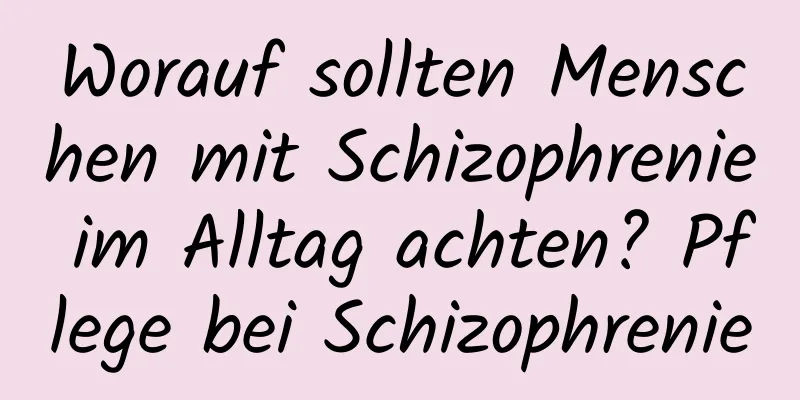 Worauf sollten Menschen mit Schizophrenie im Alltag achten? Pflege bei Schizophrenie