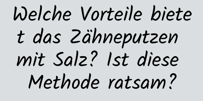 Welche Vorteile bietet das Zähneputzen mit Salz? Ist diese Methode ratsam?