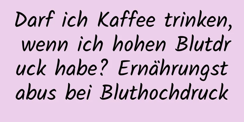 Darf ich Kaffee trinken, wenn ich hohen Blutdruck habe? Ernährungstabus bei Bluthochdruck