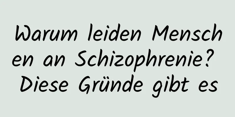 Warum leiden Menschen an Schizophrenie? Diese Gründe gibt es