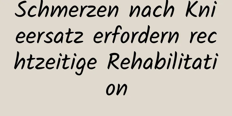 Schmerzen nach Knieersatz erfordern rechtzeitige Rehabilitation