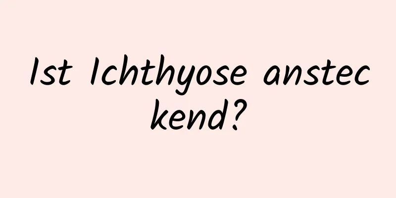 Ist Ichthyose ansteckend?