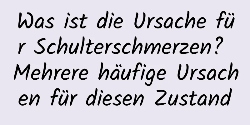 Was ist die Ursache für Schulterschmerzen? Mehrere häufige Ursachen für diesen Zustand