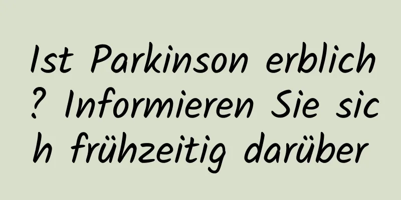 Ist Parkinson erblich? Informieren Sie sich frühzeitig darüber