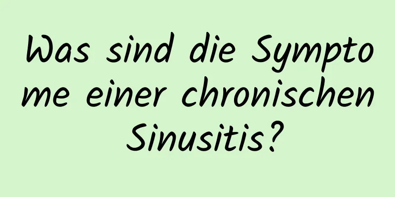 Was sind die Symptome einer chronischen Sinusitis?