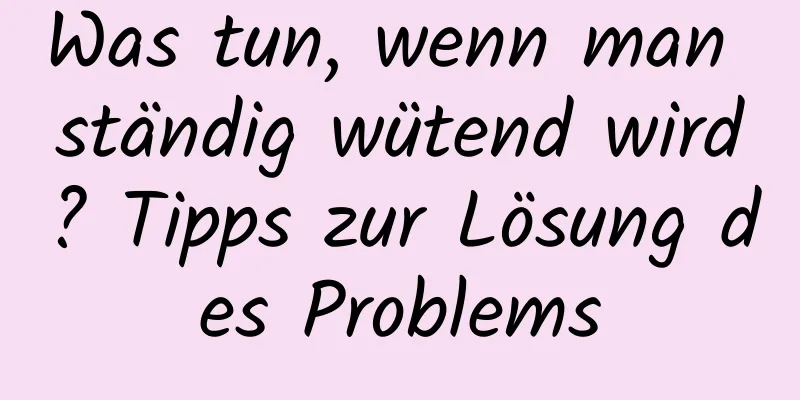 Was tun, wenn man ständig wütend wird? Tipps zur Lösung des Problems