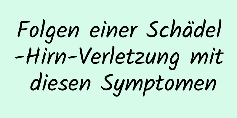 Folgen einer Schädel-Hirn-Verletzung mit diesen Symptomen