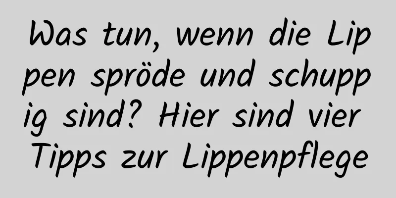 Was tun, wenn die Lippen spröde und schuppig sind? Hier sind vier Tipps zur Lippenpflege