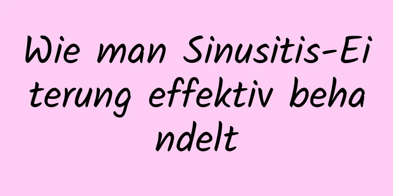 Wie man Sinusitis-Eiterung effektiv behandelt