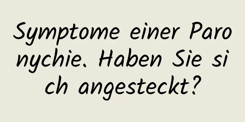 Symptome einer Paronychie. Haben Sie sich angesteckt?