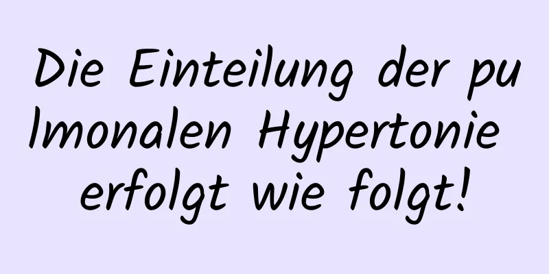 Die Einteilung der pulmonalen Hypertonie erfolgt wie folgt!