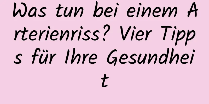 Was tun bei einem Arterienriss? Vier Tipps für Ihre Gesundheit