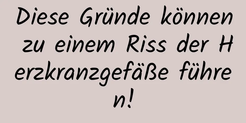 Diese Gründe können zu einem Riss der Herzkranzgefäße führen!