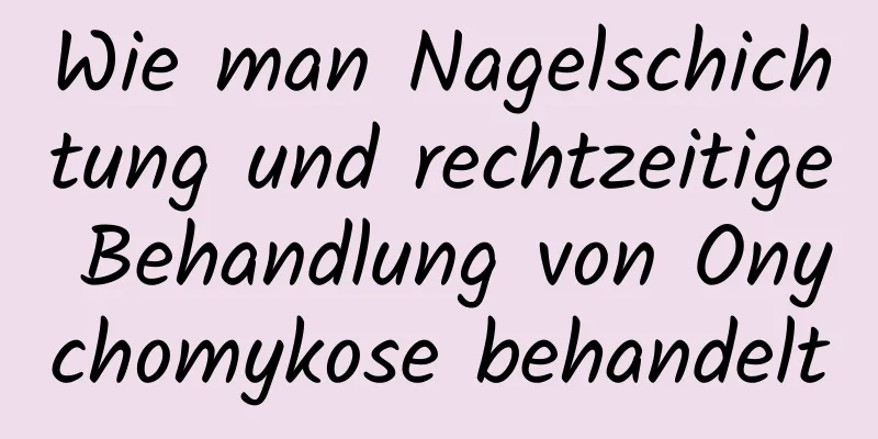 Wie man Nagelschichtung und rechtzeitige Behandlung von Onychomykose behandelt