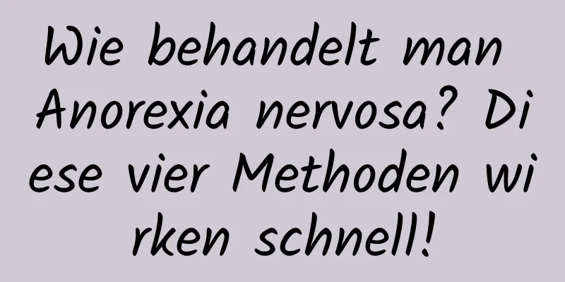 Wie behandelt man Anorexia nervosa? Diese vier Methoden wirken schnell!