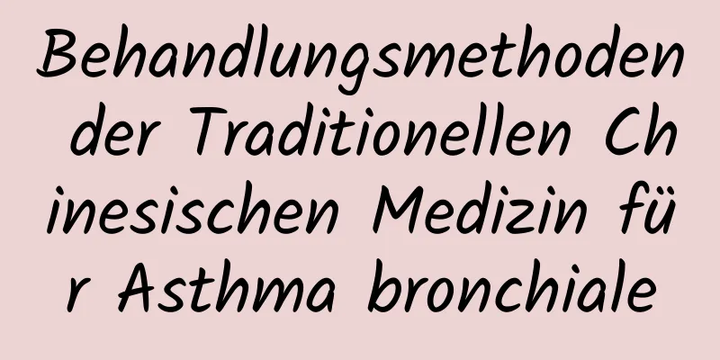 Behandlungsmethoden der Traditionellen Chinesischen Medizin für Asthma bronchiale