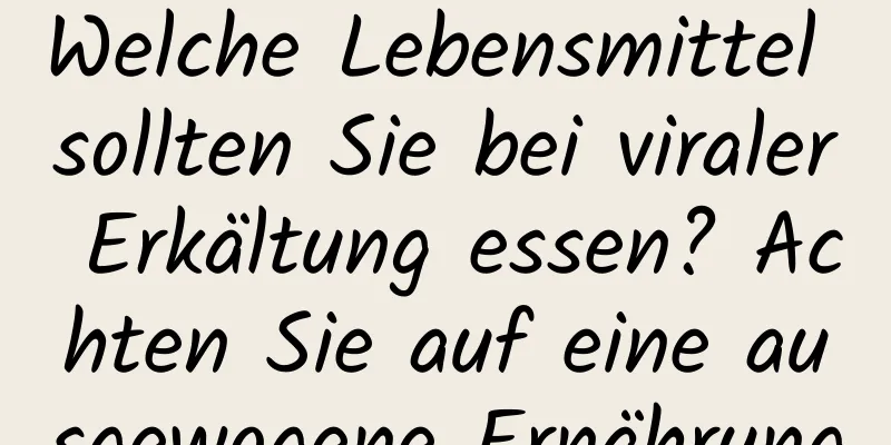 Welche Lebensmittel sollten Sie bei viraler Erkältung essen? Achten Sie auf eine ausgewogene Ernährung