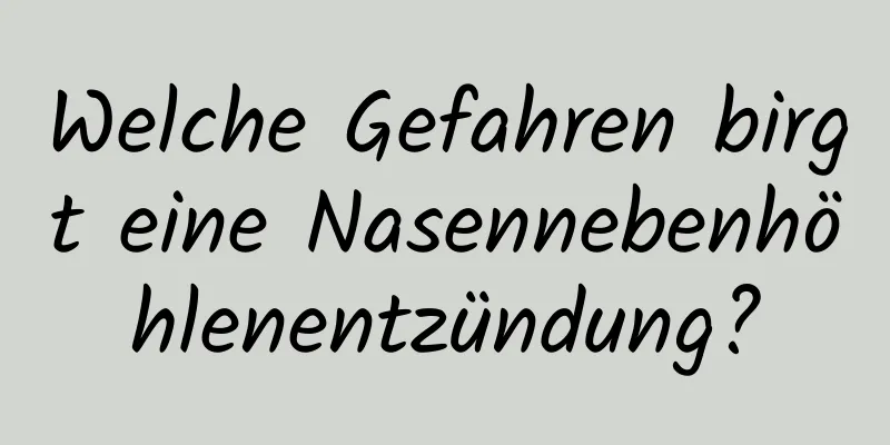 Welche Gefahren birgt eine Nasennebenhöhlenentzündung?