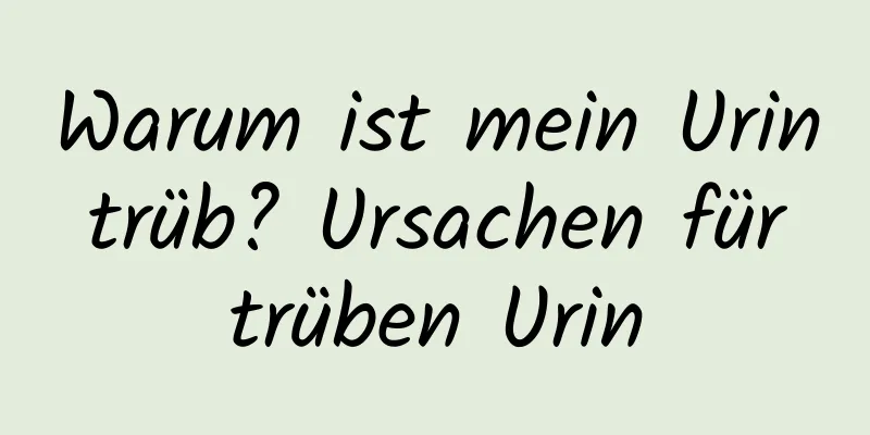 Warum ist mein Urin trüb? Ursachen für trüben Urin